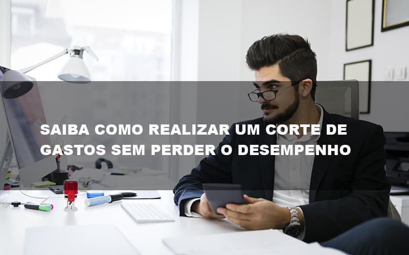 Corte De Gastos: Como Fazer Da Forma Certa Em Empresas?