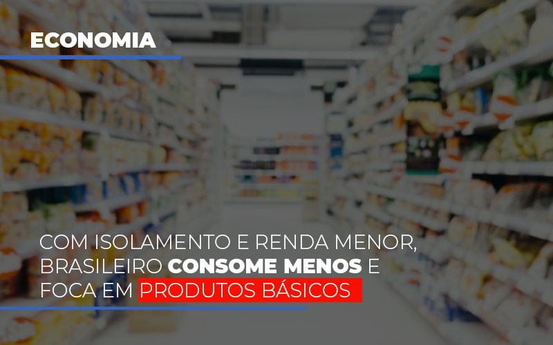 Com-o-isolamento-e-renda-menor-brasileiro-consome-menos-e-foca-em-produtos-basicos