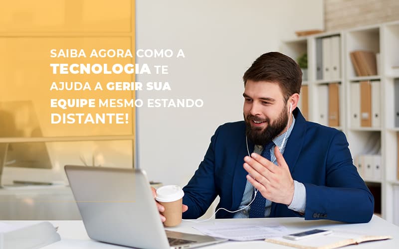 Saiba Agora Como A Tecnologia Te Ajuda A Gerir Sua Equipe Mesmo Estando Distante!