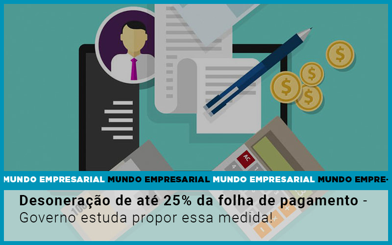 Desoneracao-de-ate-25-da-folha-de-pagamento-governo-estuda-propor-essa-medida