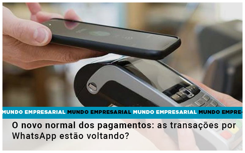 O-novo-normal-dos-pagamentos-as-transacoes-por-whatsapp-estao-voltando