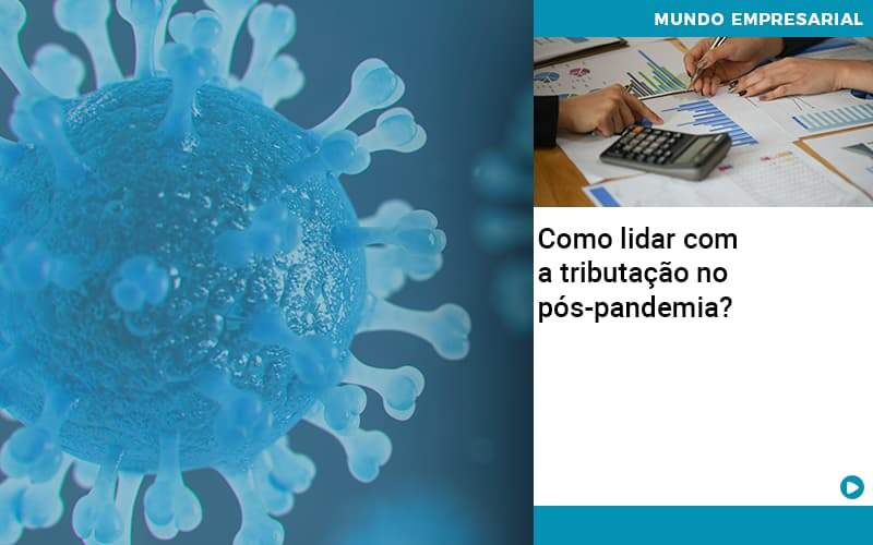 Como Lidar Com A Tributação No Pós-pandemia?