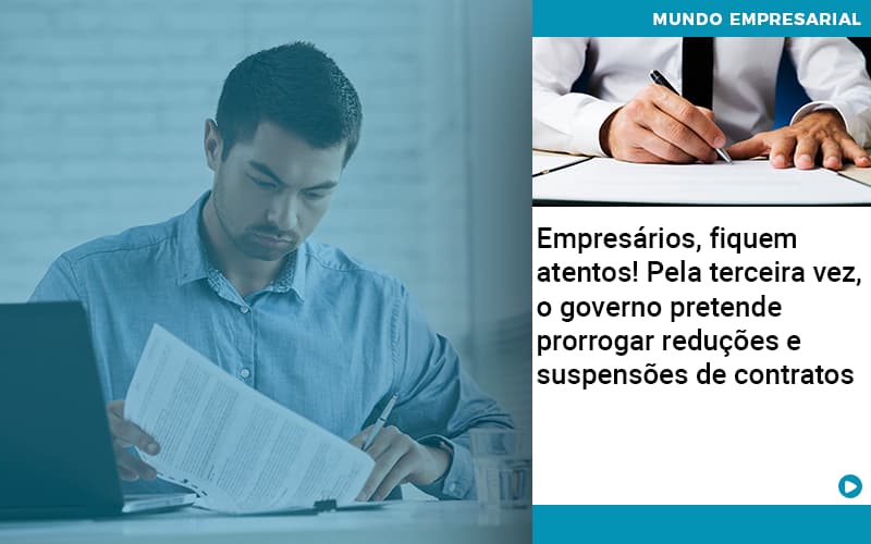 Empresarios-fiquem-atentos-pela-terceira-vez-o-governo-pretende-prorrogar-reducoes-e-suspensoes-de-contratos