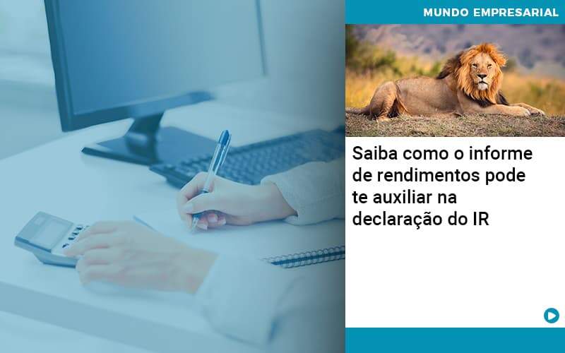 Saiba Como O Informe De Rendimentos Pode Te Auxiliar Na Declaração Do IR