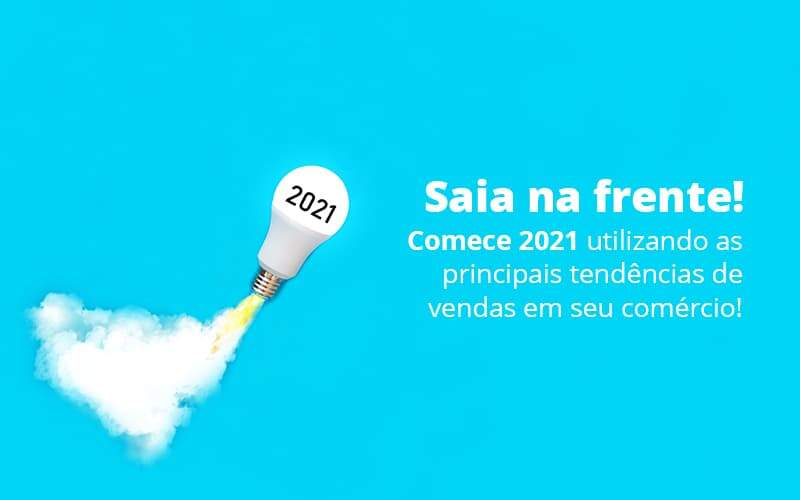 Saia Na Frente Comece 2021 Utilizando As Principais Tendencias De Vendas Em Seu Comercio Post (1) - Quero Montar Uma Empresa