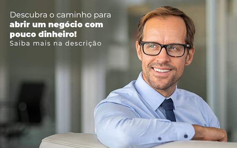 Descubra O Caminho Para Abrir Um Negocio Com Pouco Dinheiro Post (1) - Quero Montar Uma Empresa