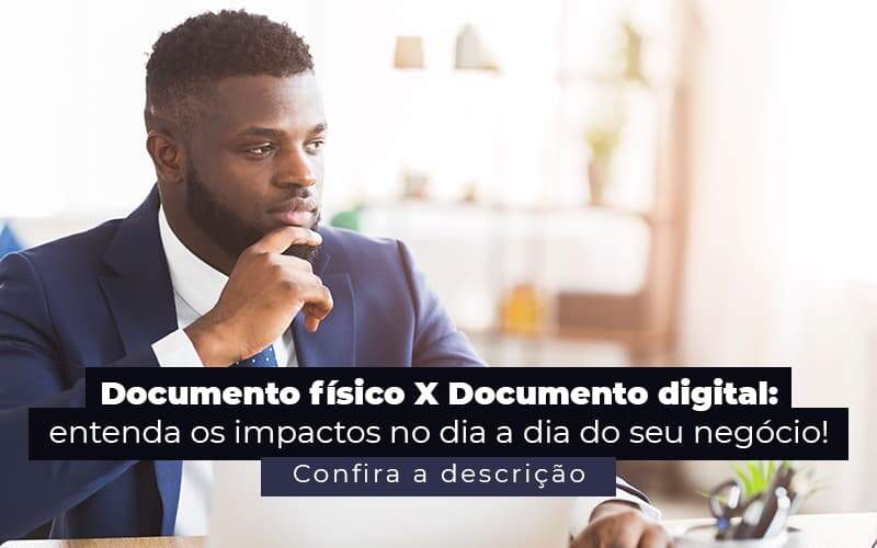 Documento Fisico X Documento Digital Entenda Os Impactos No Dia A Dia Do Seu Negocio Post (1) - Quero Montar Uma Empresa