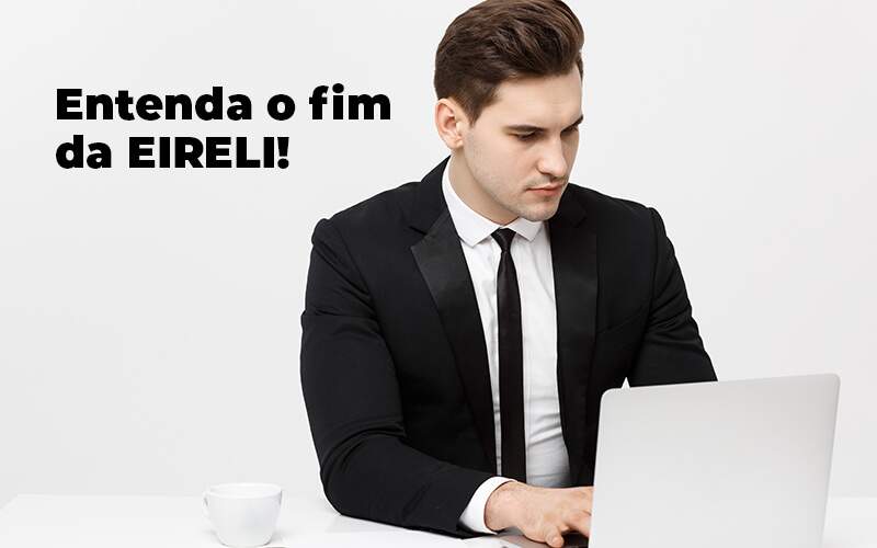 Entenda O Fim Da Eireli Blog (1) - Quero Montar Uma Empresa