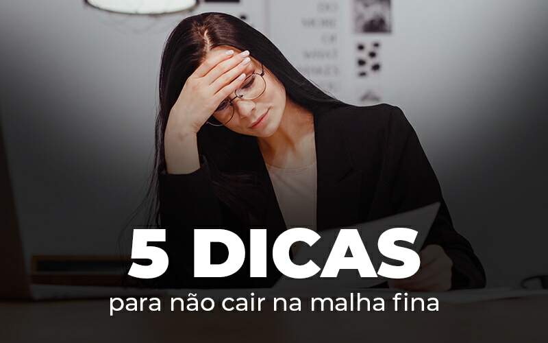 5 Dicas Para Nao Cair Na Malha Fina Blog - Quero Montar Uma Empresa