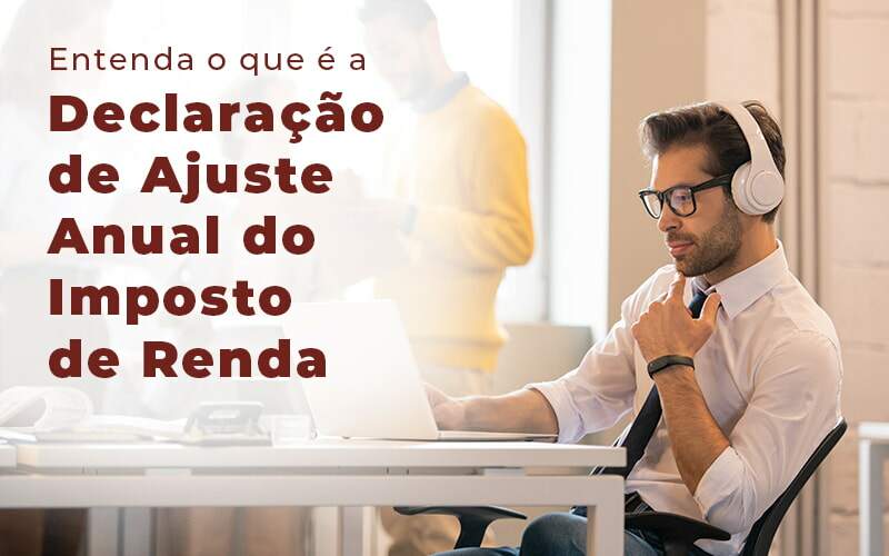 Entenda O Que E A Declaracao De Ajuste Anual Do Imposto De Renda Blog - Quero Montar Uma Empresa