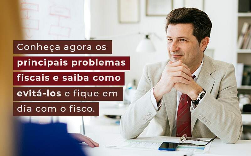 Conheca Agora Os Principais Problemas Fiscais E Saiba Como Evita Los E Fique Em Dia Com O Fisco Blog - Quero Montar Uma Empresa