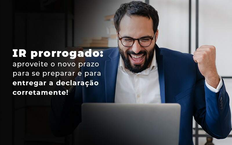 Ir Prorrogado Aproveite O Novo Prazo Para Se Preparar E Para Entregar A Declaracao Corretamente Blog - Quero Montar Uma Empresa