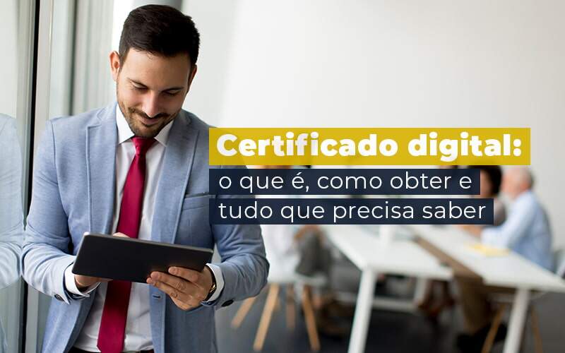 Certificado Digital O Que E Como Obter E Tudo Que Precisa Saber Blog - Quero montar uma empresa